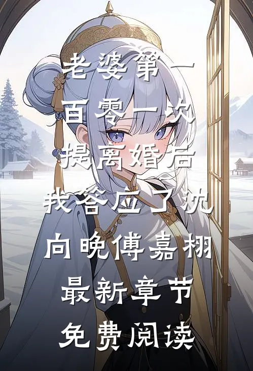 老婆第一百零一次提离婚后，我答应了沈向晚傅嘉栩最新章节免费阅读