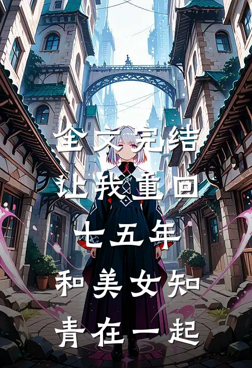 全文完结让我重回七五年，和美女知青在一起