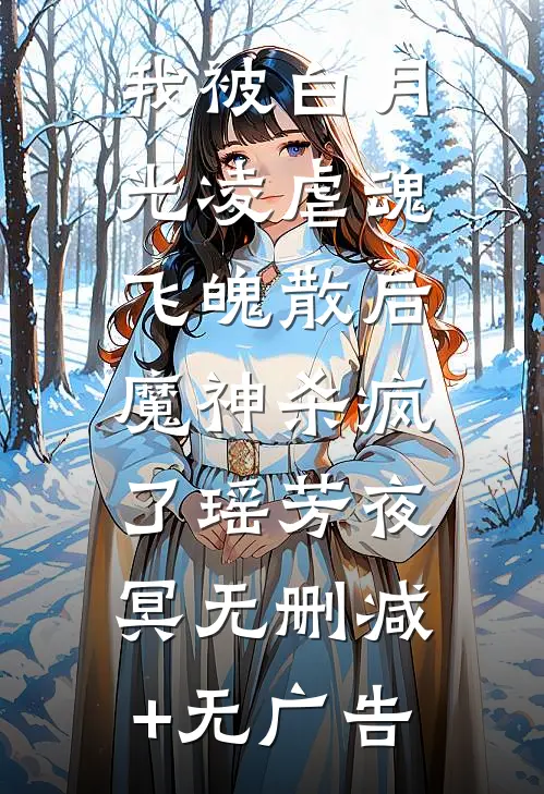 我被白月光凌虐魂飞魄散后，魔神杀疯了瑶芳夜冥无删减+无广告