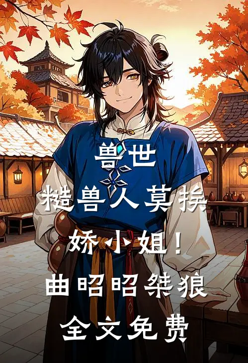 兽世：糙兽人莫挨娇小姐！曲昭昭桀狼全文免费