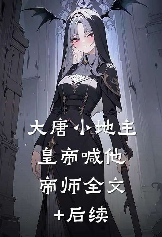 大唐小地主：皇帝喊他帝师全文+后续