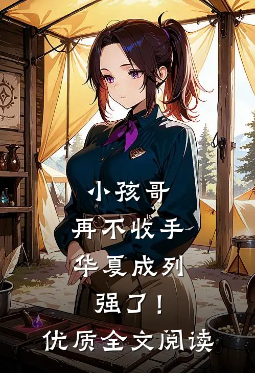 小孩哥，再不收手华夏成列强了！优质全文阅读