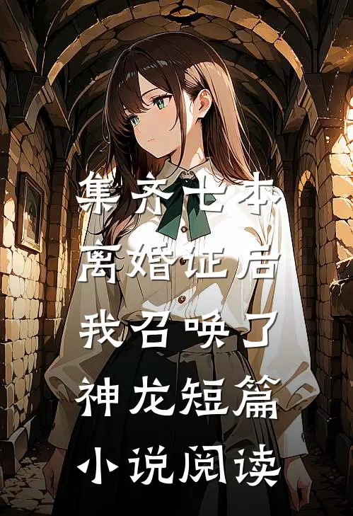 集齐七本离婚证后，我召唤了神龙短篇小说阅读