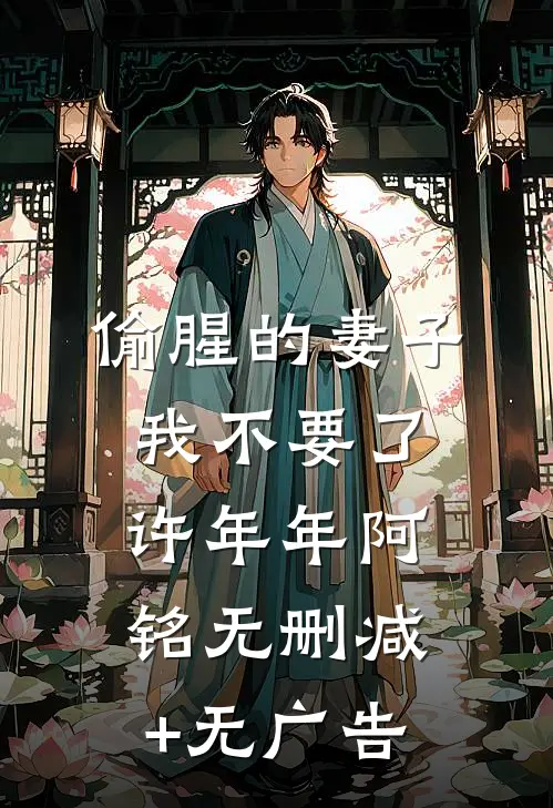 偷腥的妻子，我不要了许年年阿铭无删减+无广告