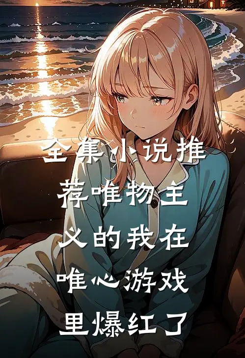 全集小说推荐唯物主义的我在唯心游戏里爆红了