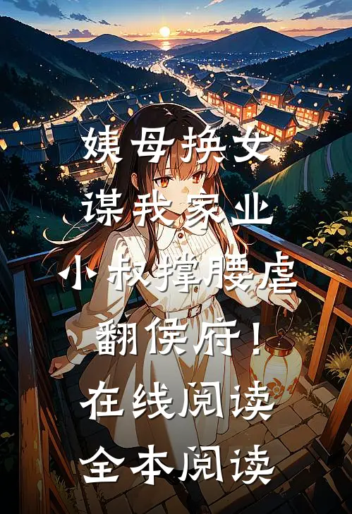 姨母换女谋我家业，小叔撑腰虐翻侯府！在线阅读全本阅读