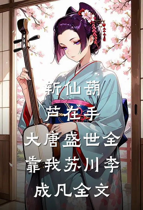 斩仙葫芦在手，大唐盛世全靠我苏川李成凡全文