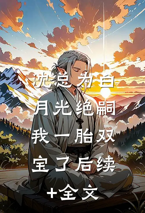 沈总为白月光绝嗣，我一胎双宝了后续+全文