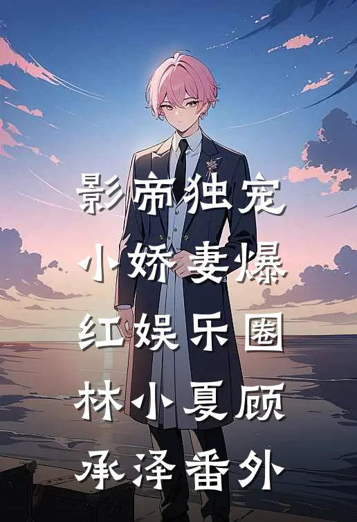 影帝独宠：小娇妻爆红娱乐圈林小夏顾承泽 番外