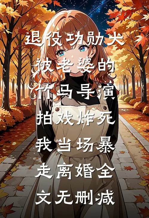退役功勋犬被老婆的竹马导演拍戏炸死，我当场暴走离婚全文无删减