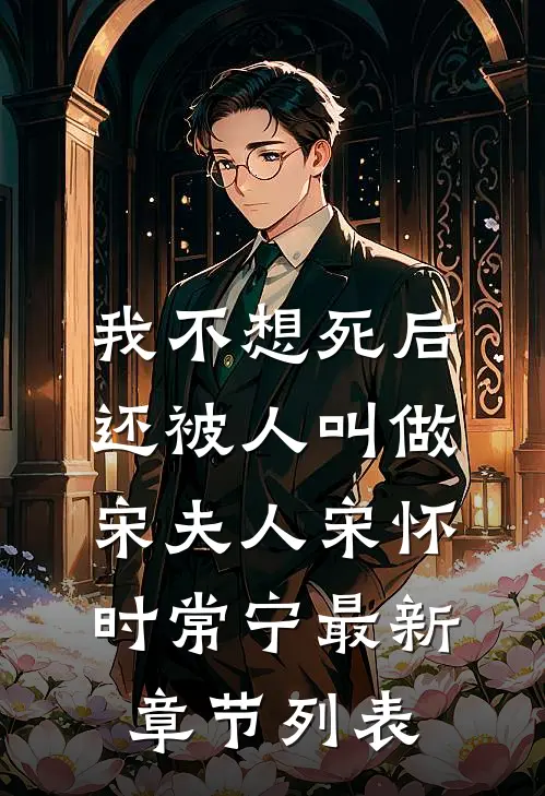 我不想死后，还被人叫做宋夫人宋怀时常宁最新章节列表