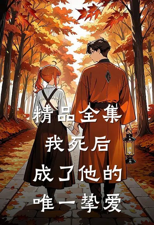 精品全集我死后，成了他的唯一挚爱