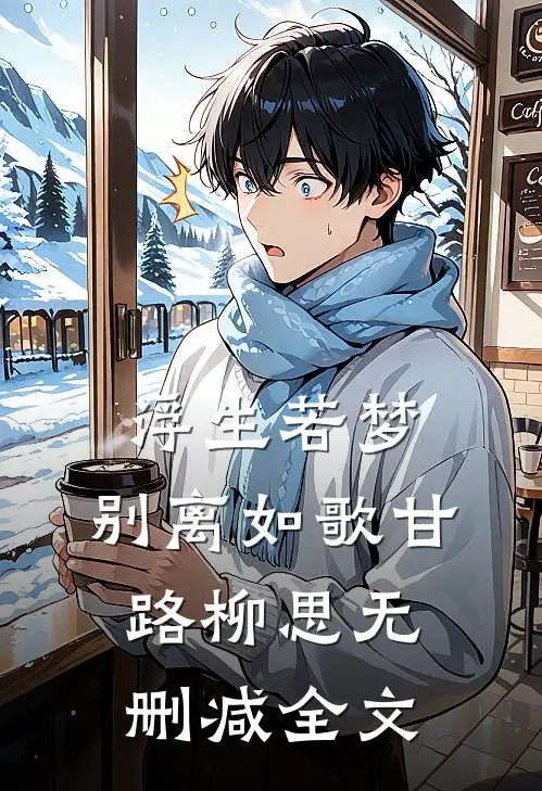 浮生若梦，别离如歌甘路柳思无删减全文