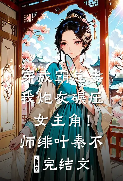 穿成霸总妻，我炮灰碾压女主角！师绯叶秦不俍完结文