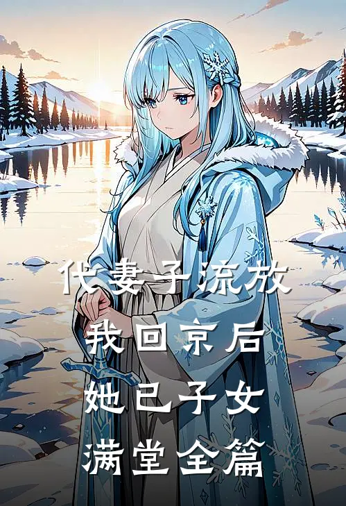 代妻子流放，我回京后她已子女满堂全篇