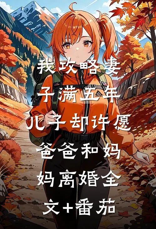 我攻略妻子满五年，儿子却许愿爸爸和妈妈离婚全文+番茄