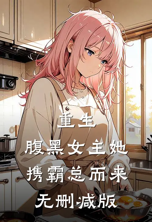 重生：腹黑女主她携霸总而来无删减版