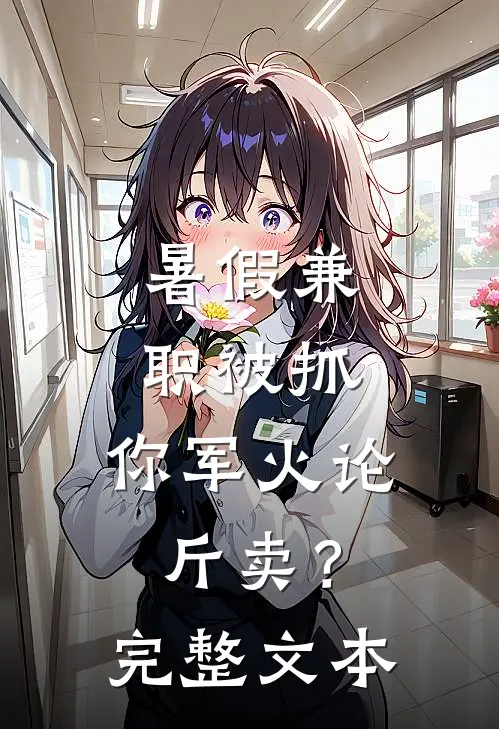 暑假兼职被抓，你军火论斤卖？完整文本