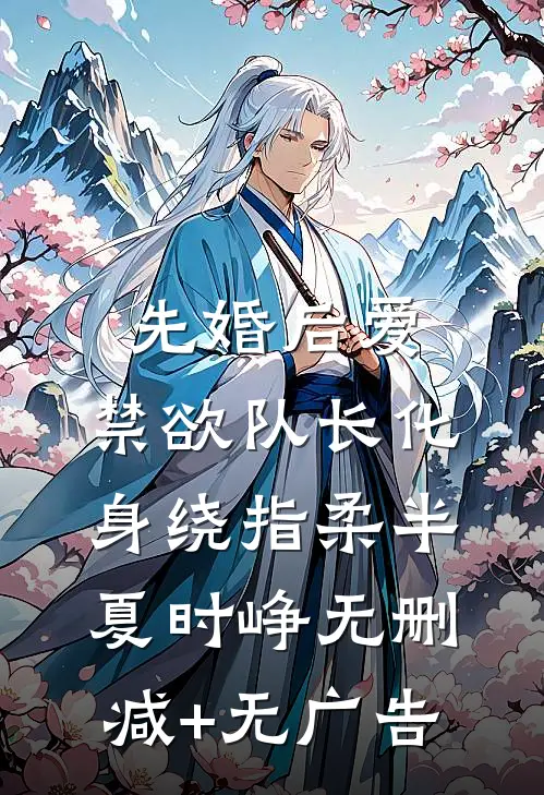 先婚后爱，禁欲队长化身绕指柔半夏时峥无删减+无广告