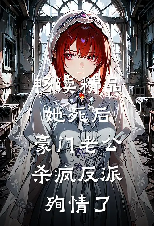 畅读精品她死后，豪门老公杀疯反派殉情了