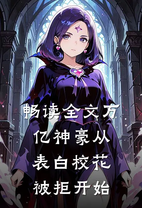 畅读全文万亿神豪从表白校花被拒开始