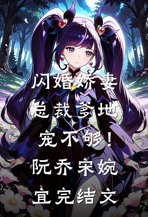 闪婚娇妻：总裁爹地，宠不够！阮乔宋婉宜完结文