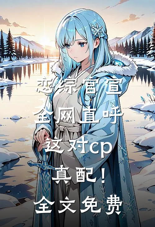 恋综官宣，全网直呼这对cp真配！全文免费