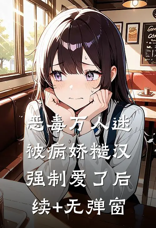 恶毒万人迷被病娇糙汉强制爱了后续+无弹窗