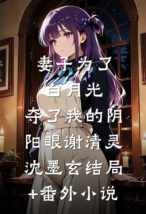 妻子为了白月光，夺了我的阴阳眼谢清灵沈墨玄结局+番外小说