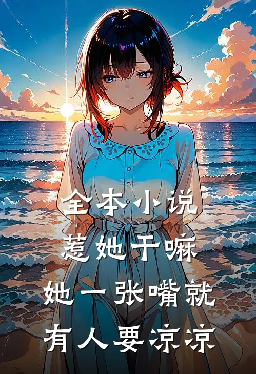 全本小说惹她干嘛，她一张嘴就有人要凉凉