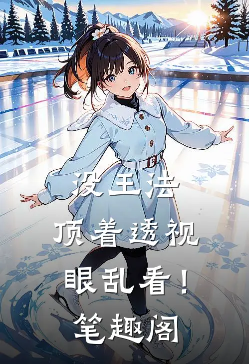 没王法，顶着透视眼乱看！笔趣阁