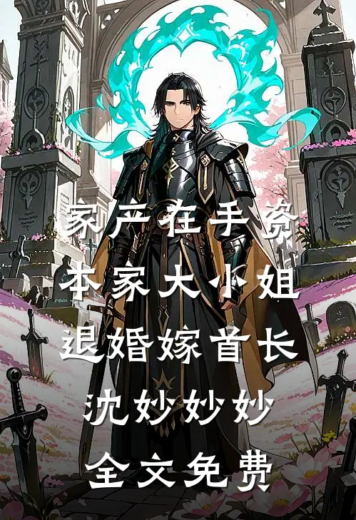 家产在手资本家大小姐退婚嫁首长沈妙妙妙全文免费