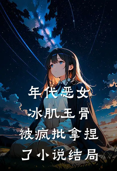 年代恶女冰肌玉骨，被疯批拿捏了小说结局