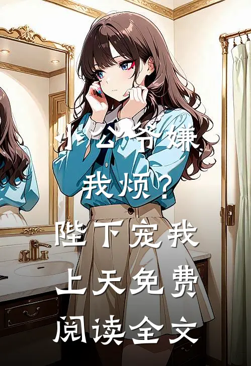 小公爷嫌我烦？陛下宠我上天免费阅读全文