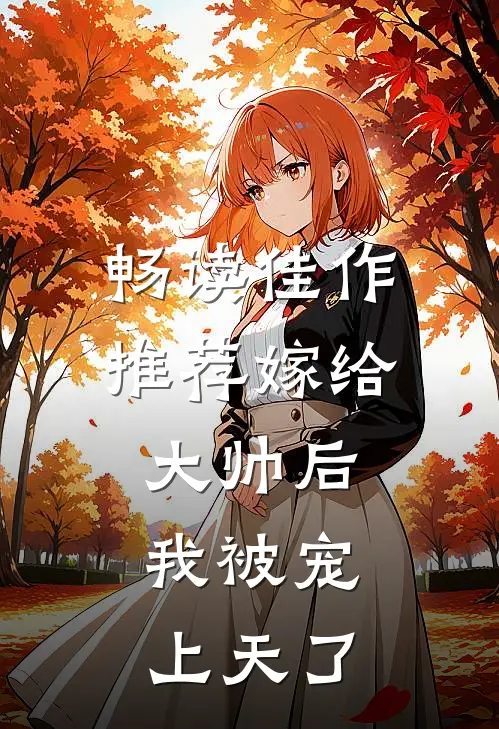 畅读佳作推荐嫁给大帅后，我被宠上天了
