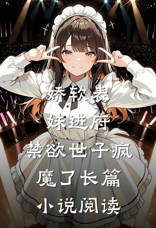 娇软表妹进府：禁欲世子疯魔了长篇小说阅读