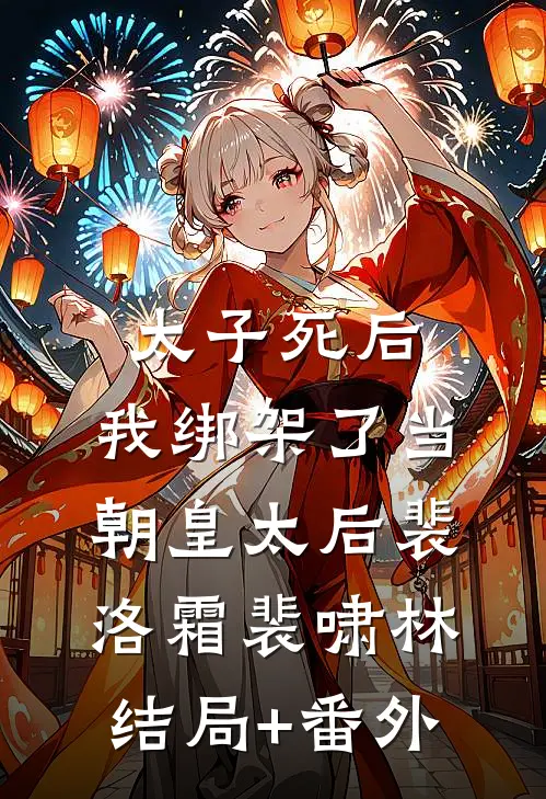 太子死后，我绑架了当朝皇太后裴洛霜裴啸林结局+番外