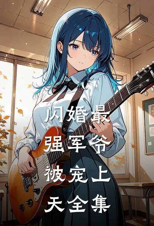 闪婚最强军爷，被宠上天全集