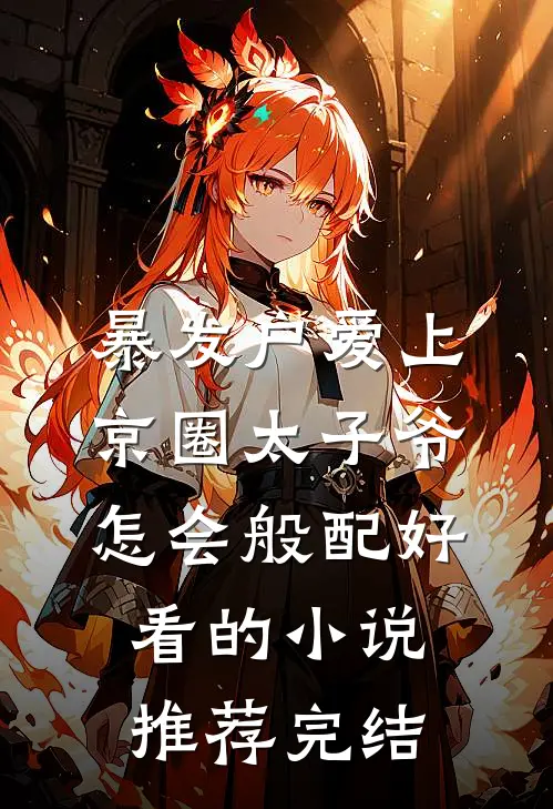 暴发户爱上京圈太子爷，怎会般配好看的小说推荐完结