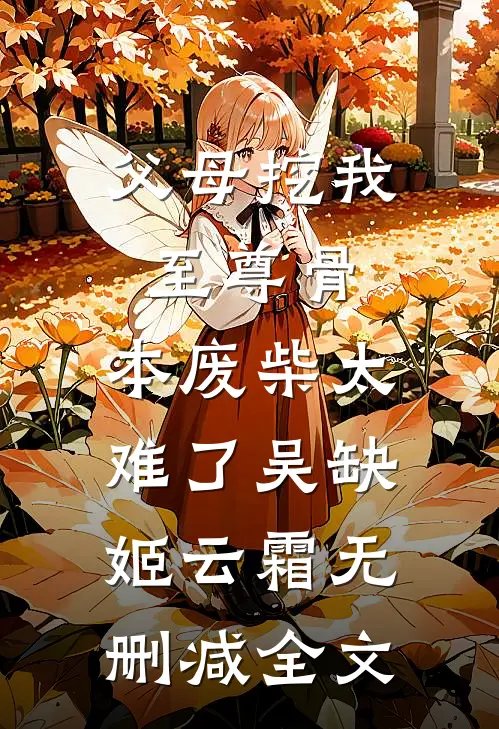 父母挖我至尊骨：本废柴太难了吴缺姬云霜无删减全文