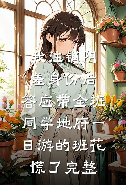我注销阴差身份后，答应带全班同学地府一日游的班花慌了完整