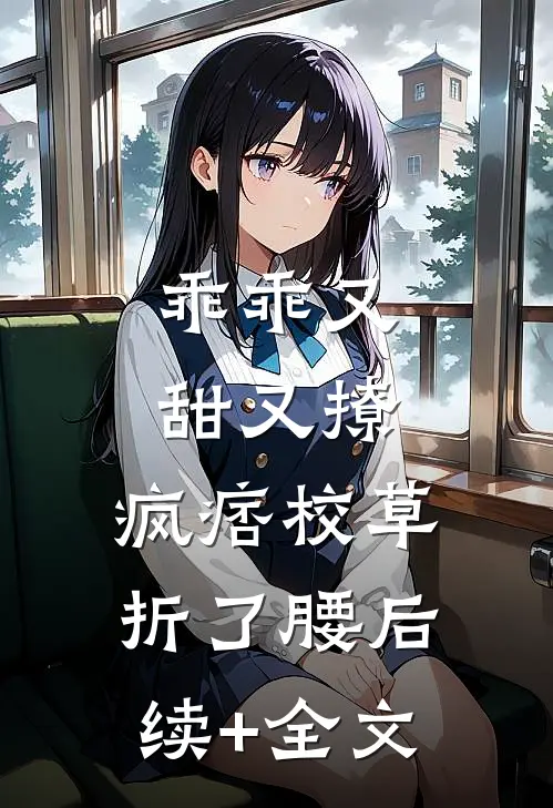 乖乖又甜又撩，疯痞校草折了腰后续+全文