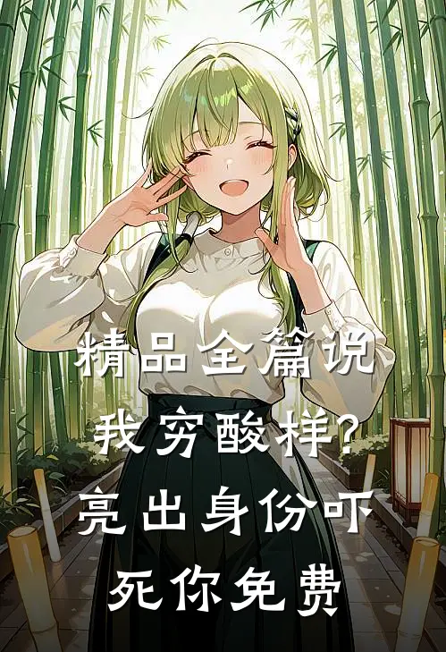 精品全篇说我穷酸样?亮出身份吓死你免费