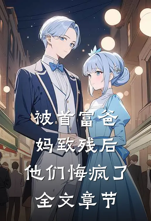 被首富爸妈致残后，他们悔疯了全文章节