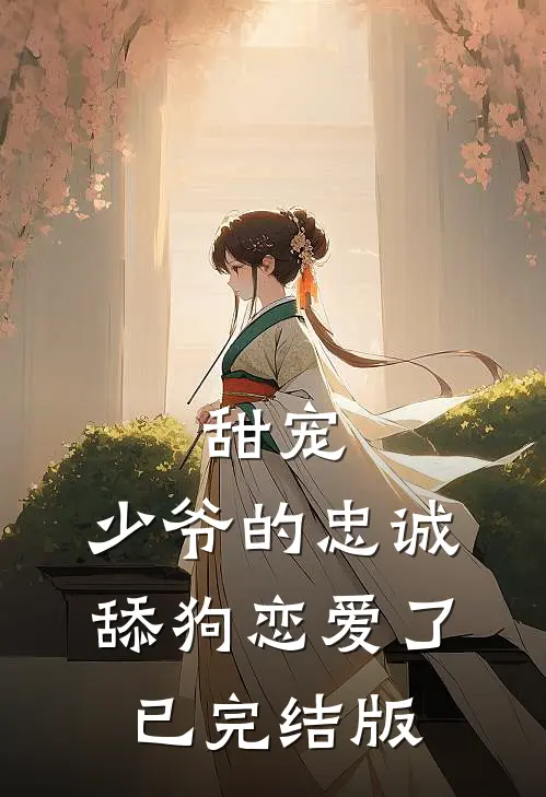 甜宠：少爷的忠诚舔狗恋爱了已完结版