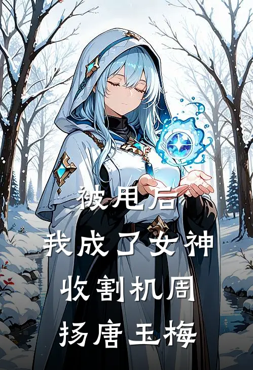 被甩后，我成了女神收割机周扬唐玉梅
