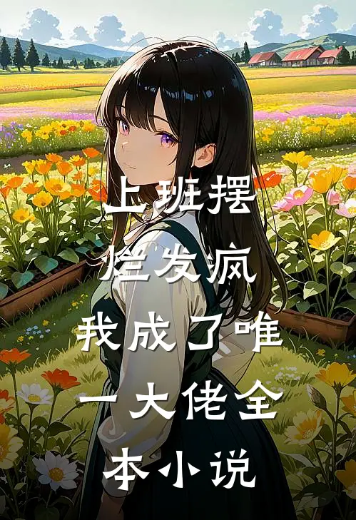 上班摆烂发疯，我成了唯一大佬全本小说