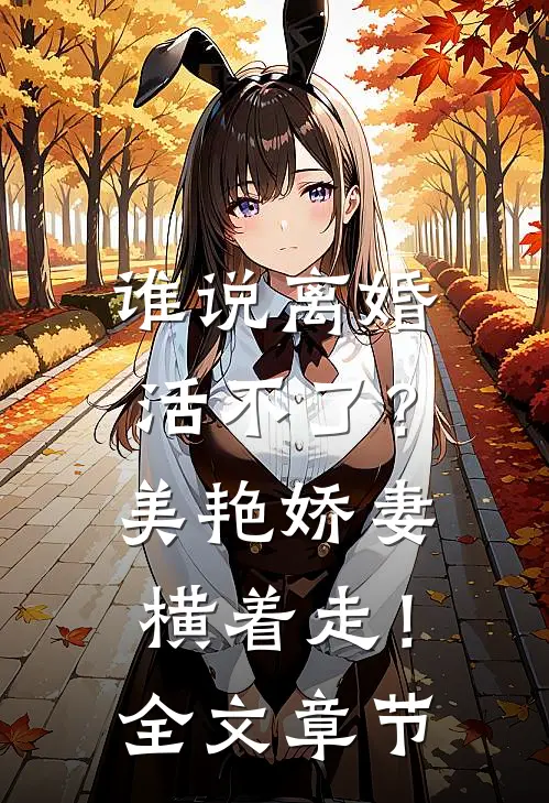 谁说离婚活不了？美艳娇妻横着走！全文章节