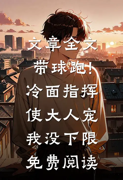 文章全文带球跑!冷面指挥使大人宠我没下限免费阅读