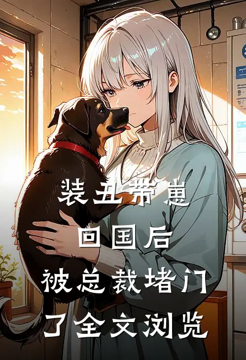 装丑带崽回国后，被总裁堵门了全文浏览